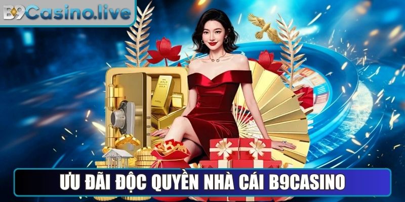 Ưu đãi độc quyền nhà cái B9Casino cung cấp cho bet thủ