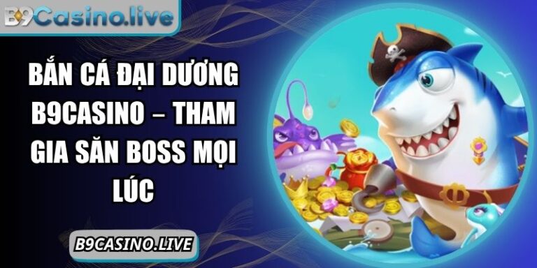 Bắn cá Đại Dương B9Casino