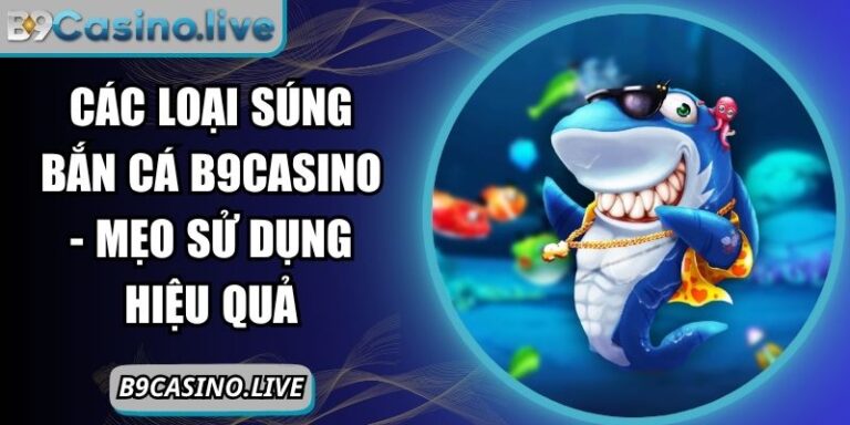 các loại súng bắn cá B9Casino