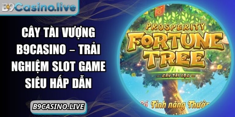 Cây Tài Vượng B9CASINO – Trải Nghiệm Slot Game Siêu Hấp Dẫn 5 Cây Tài Vượng B9CASINO