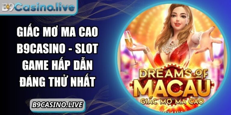 Giấc Mơ Ma Cao B9casino - Slot Game Hấp Dẫn Đáng Thử Nhất 1 giấc mơ ma cao B9Casino
