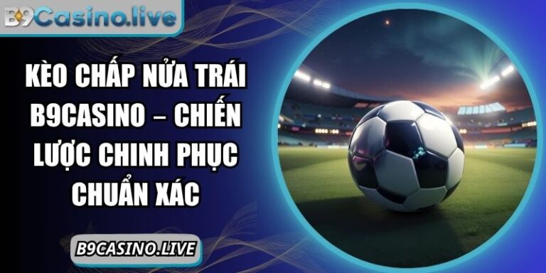 Kèo chấp nửa trái B9Casino